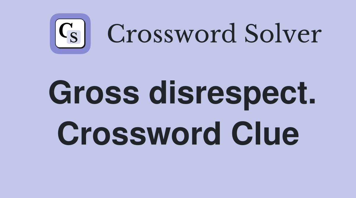 Gross disrespect. Crossword Clue