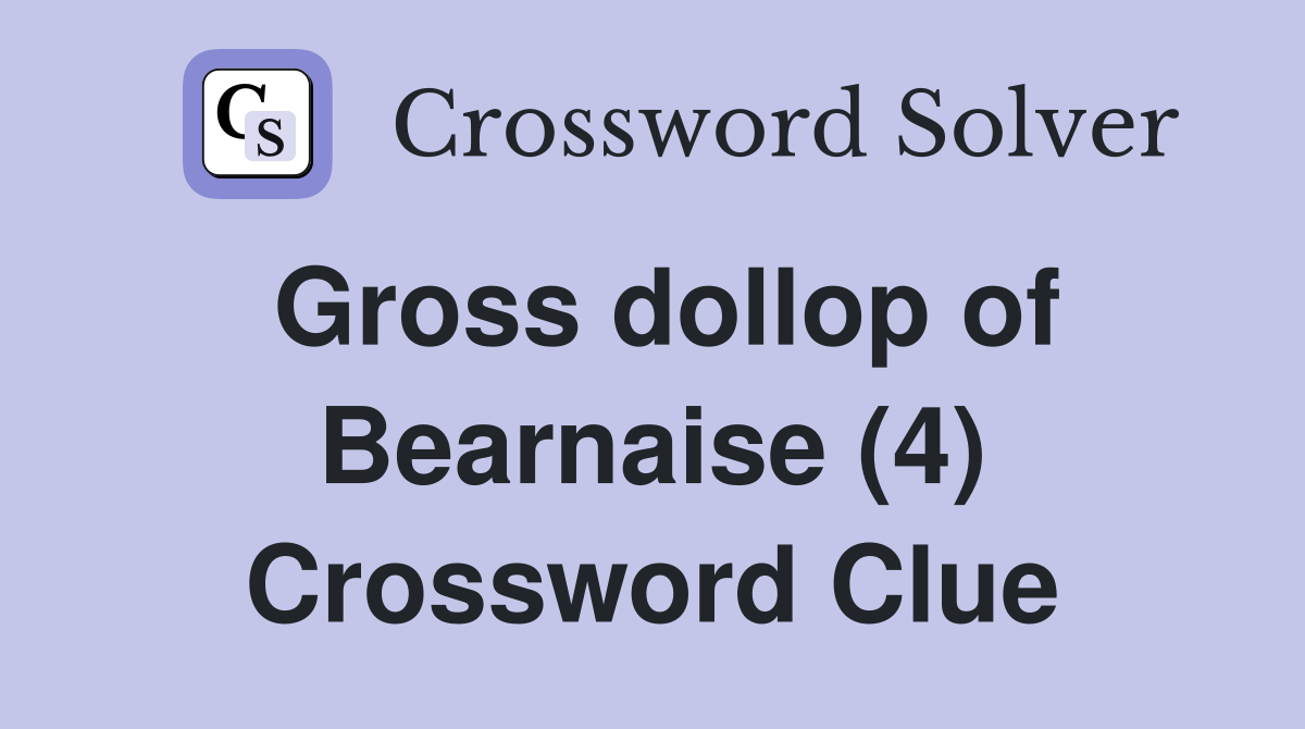 Gross dollop of Bearnaise (4) Crossword Clue