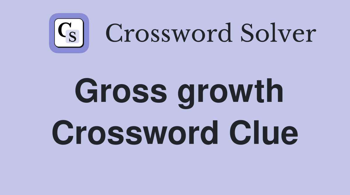 Gross growth Crossword Clue