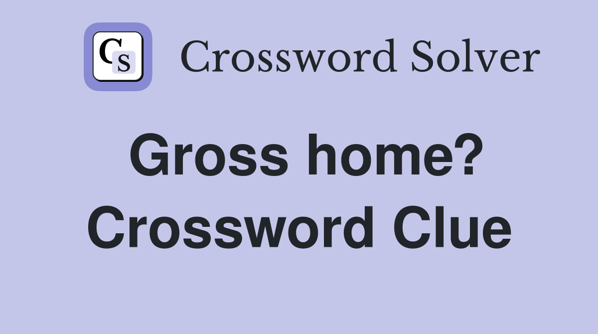 Gross home? Crossword Clue Answers Crossword Solver