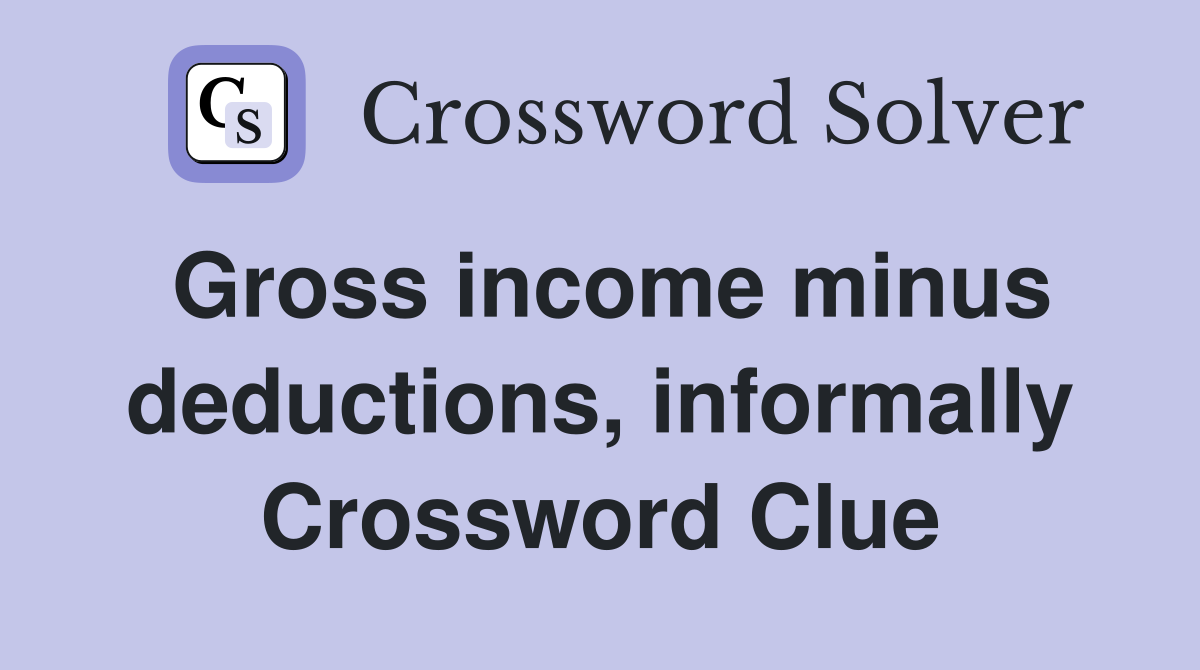 Gross income minus deductions, informally Crossword Clue