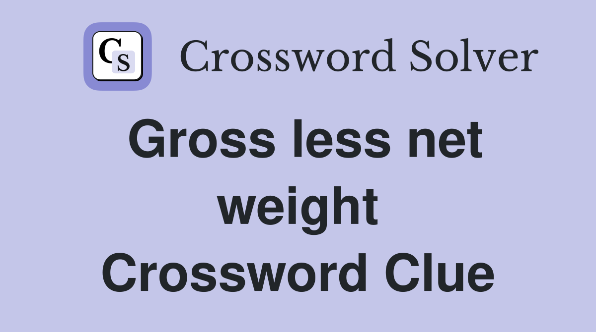 Gross less net weight Crossword Clue
