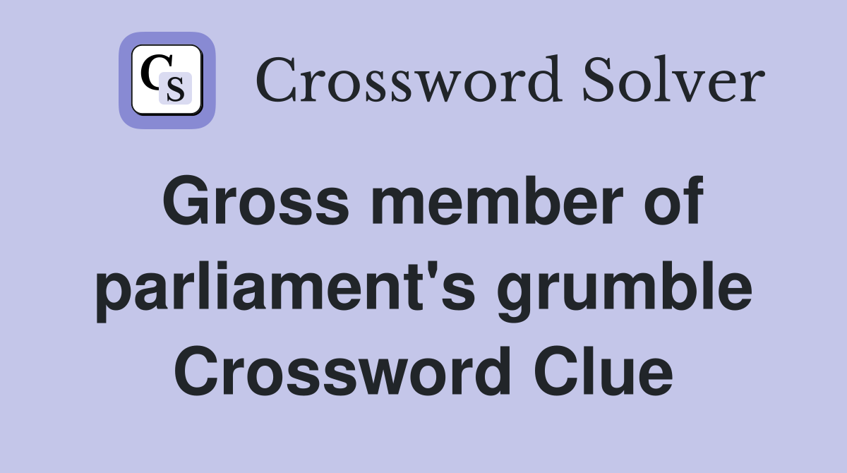 Gross member of parliament's grumble Crossword Clue