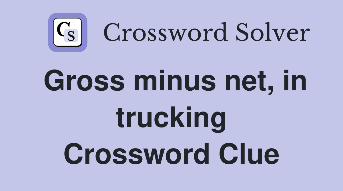 Gross minus net, in trucking Crossword Clue