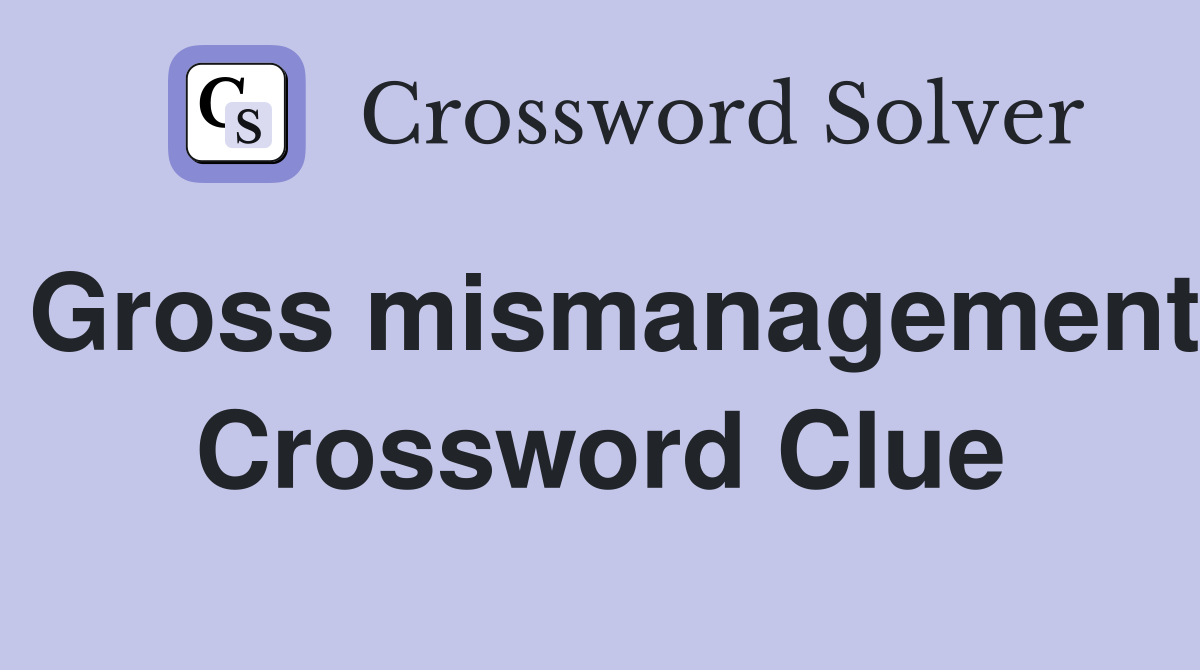 Gross mismanagement Crossword Clue