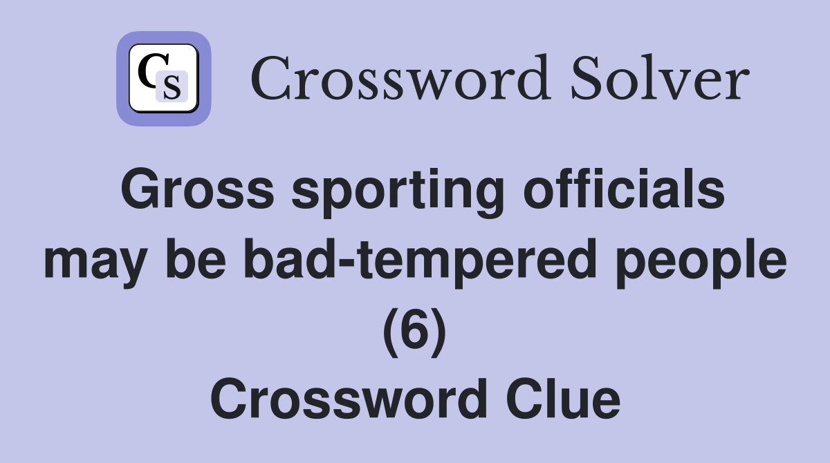 Gross sporting officials may be bad-tempered people (6) Crossword Clue