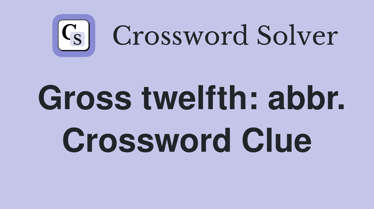 Gross twelfth: abbr. Crossword Clue