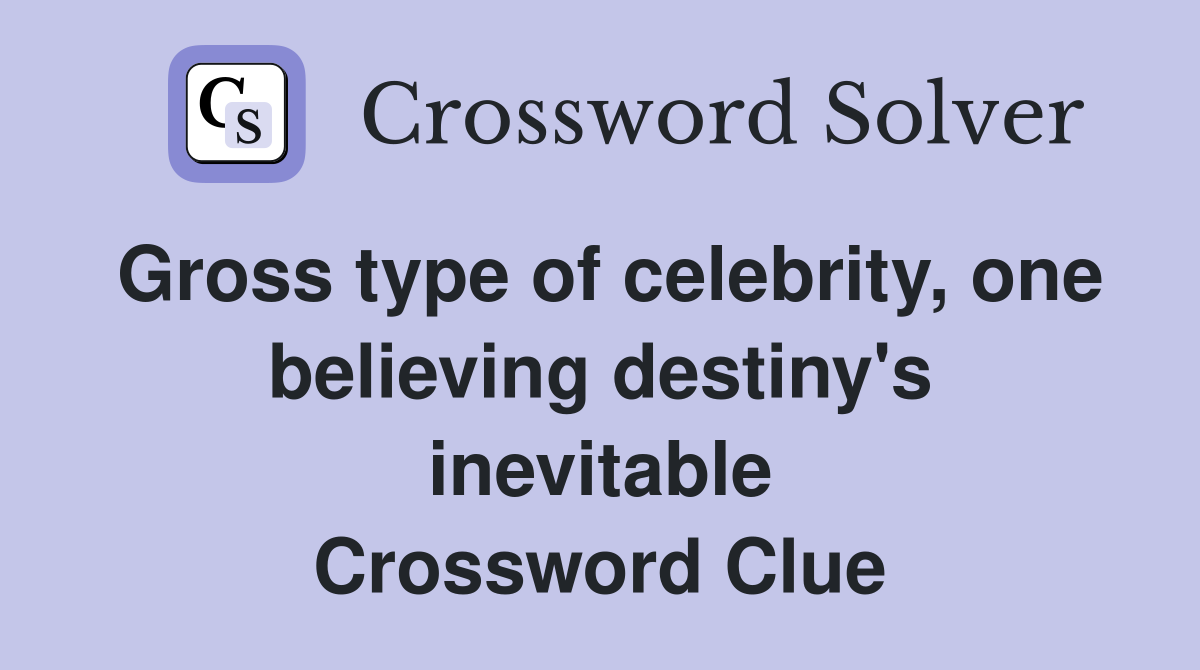 Gross type of celebrity, one believing destiny's inevitable Crossword Clue