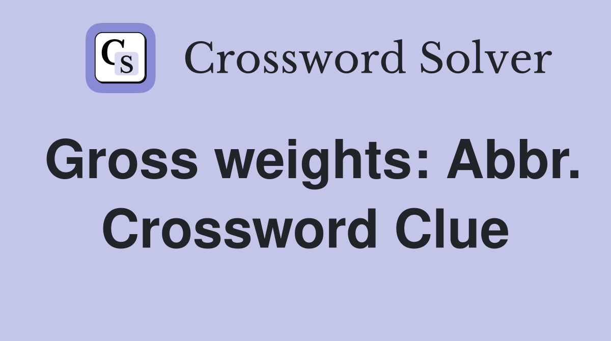 Gross weights: Abbr. Crossword Clue
