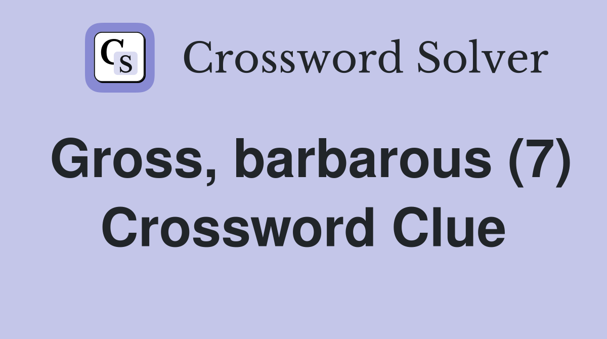 Gross, barbarous (7) Crossword Clue