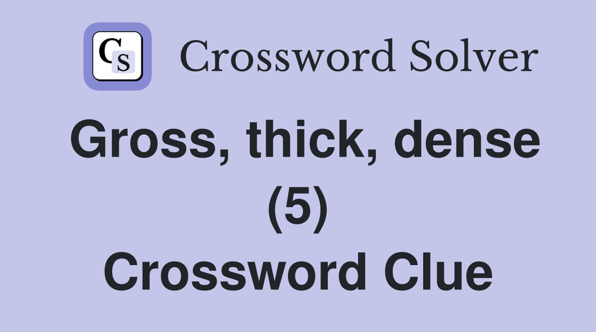 Gross, thick, dense (5) Crossword Clue