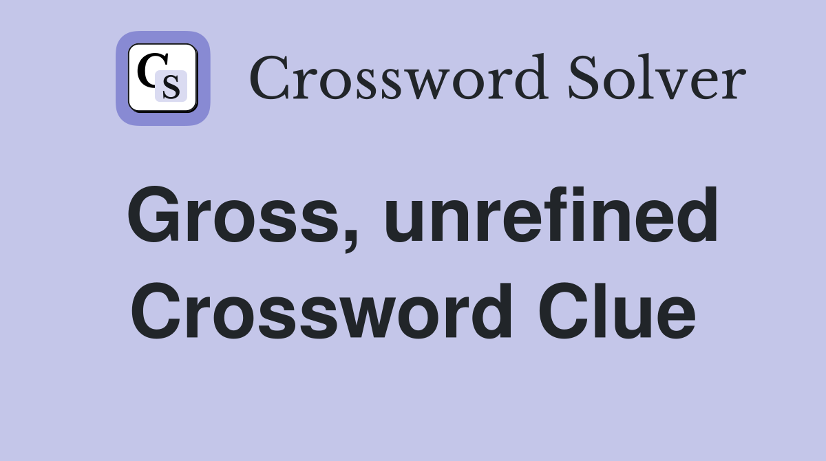 Gross, unrefined Crossword Clue