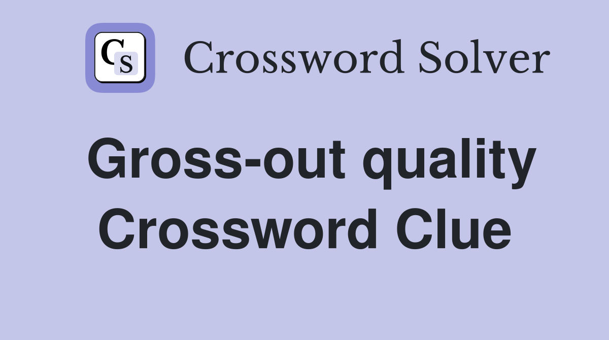 Gross-out quality Crossword Clue