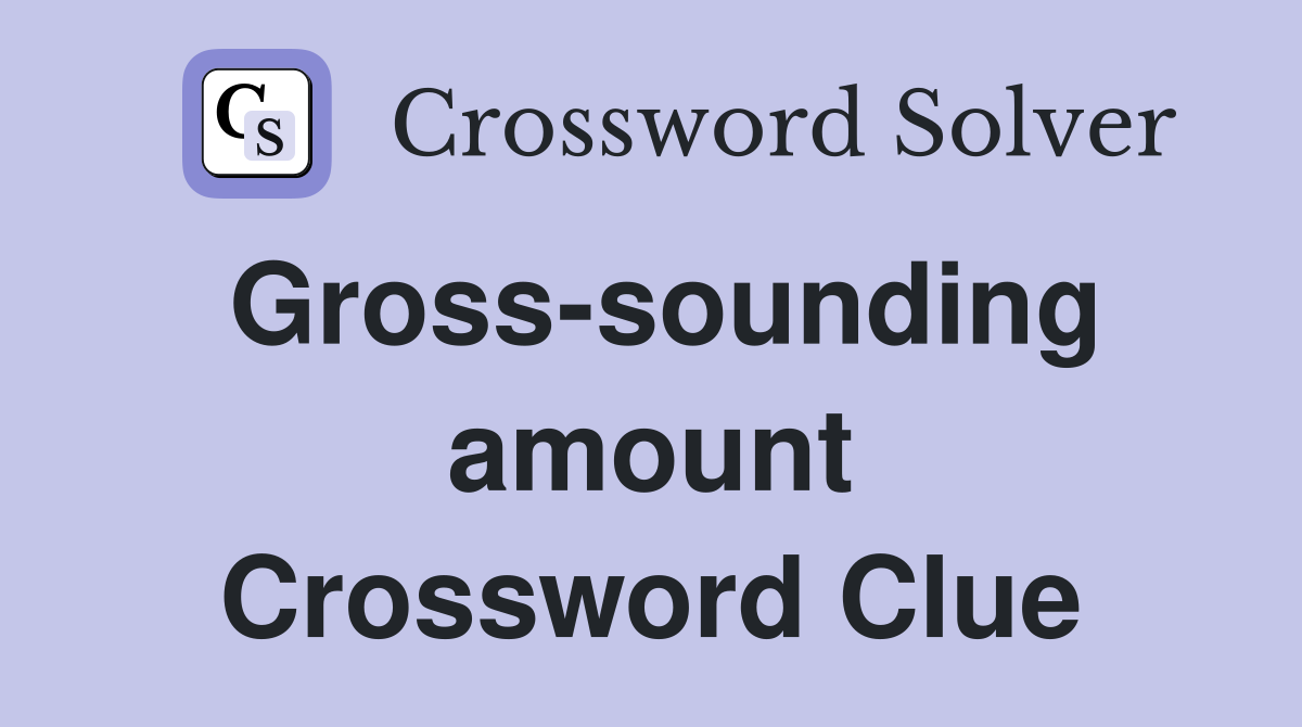 Gross-sounding amount Crossword Clue