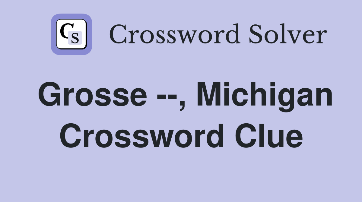 Grosse --, Michigan Crossword Clue