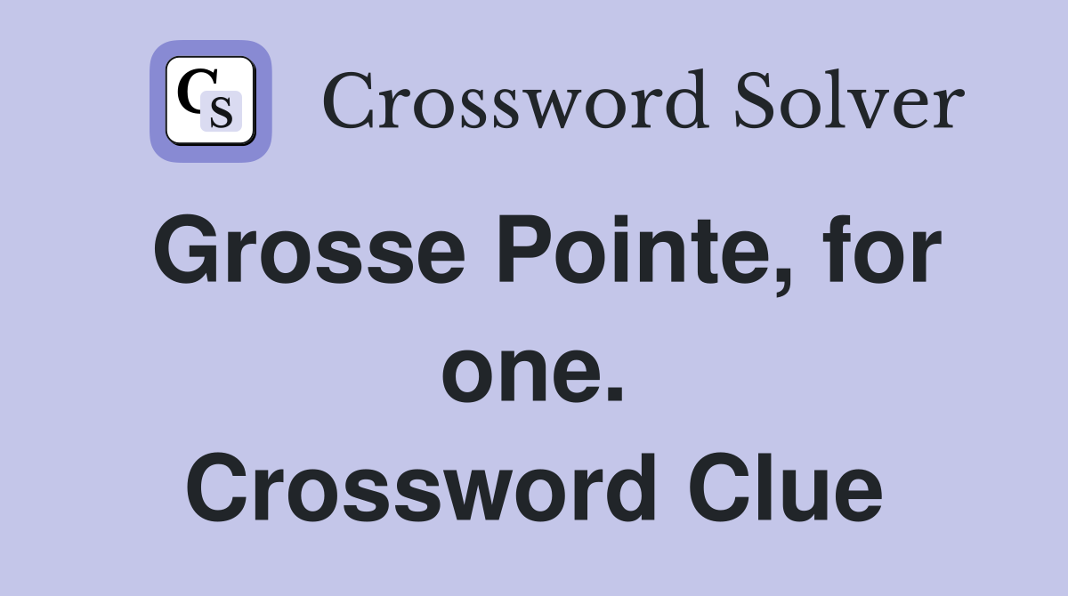 Grosse Pointe, for one. Crossword Clue
