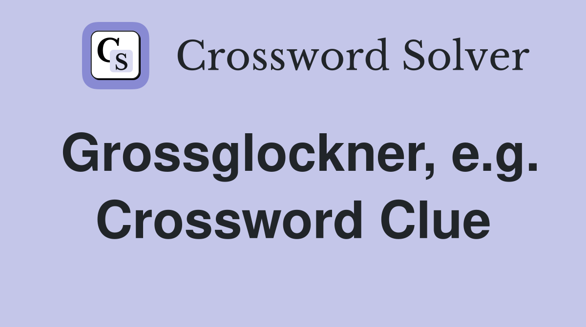 Grossglockner, e.g. Crossword Clue