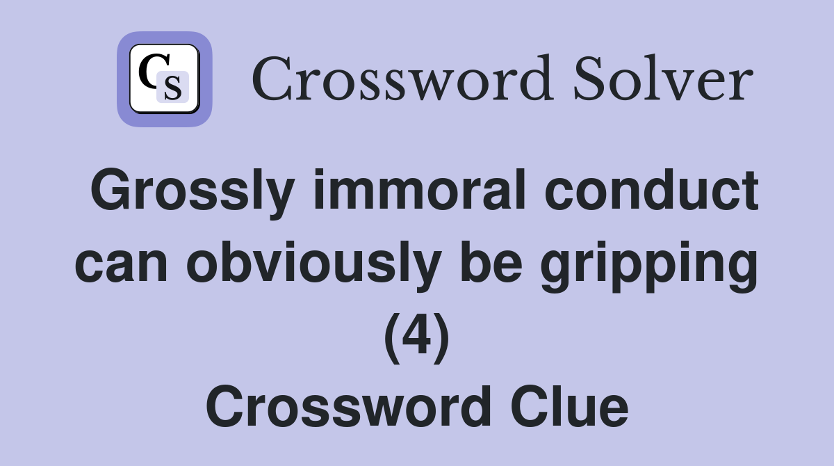 Grossly immoral conduct can obviously be gripping (4) Crossword Clue