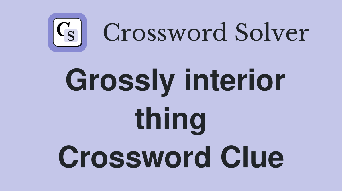 Grossly interior thing Crossword Clue