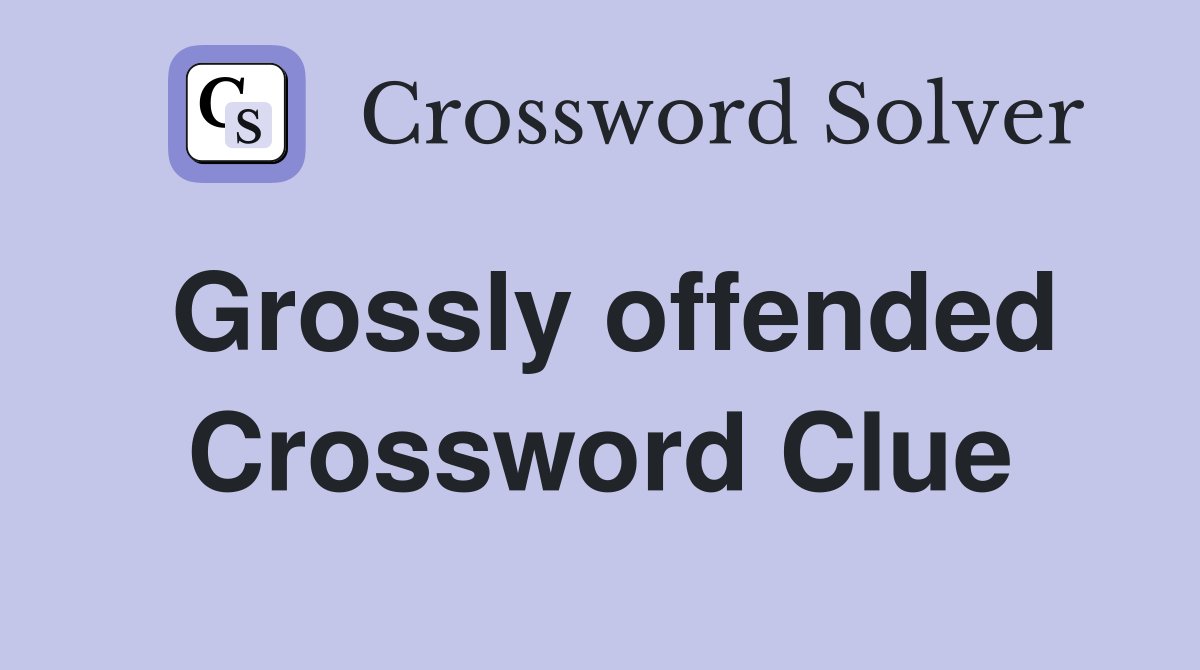 Grossly offended Crossword Clue