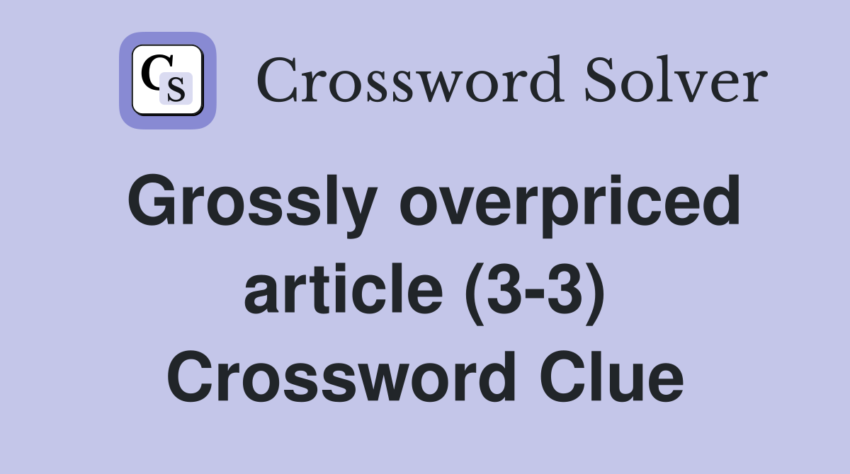 Grossly overpriced article (3-3) Crossword Clue
