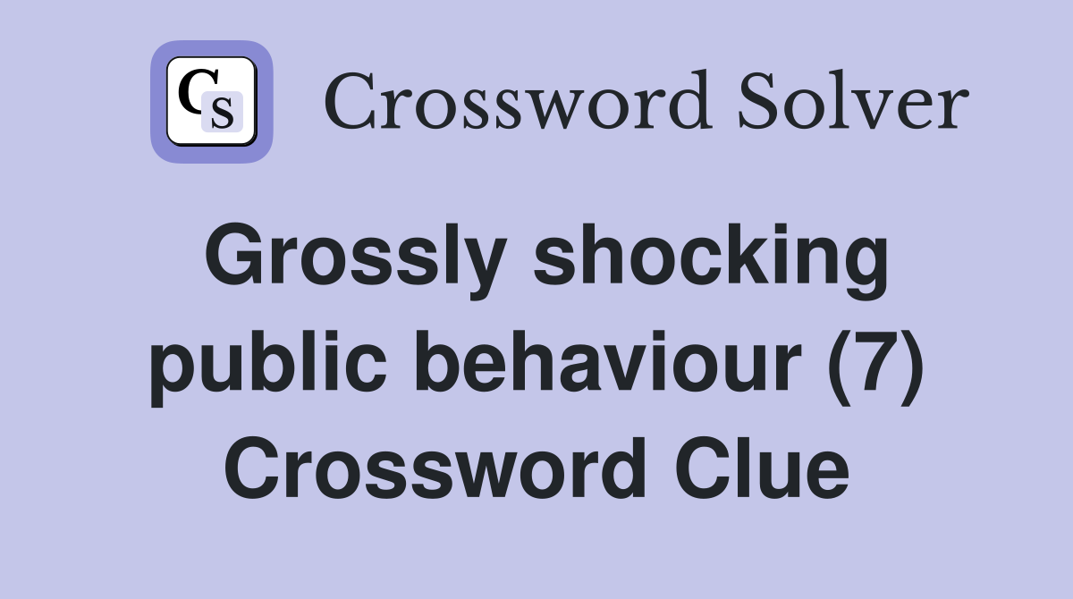 Grossly shocking public behaviour (7) Crossword Clue