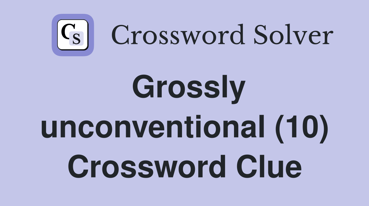 Grossly unconventional (10) Crossword Clue