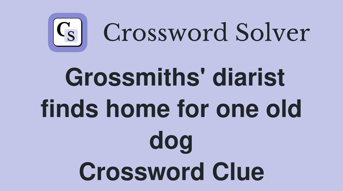 Grossmiths' diarist finds home for one old dog Crossword Clue