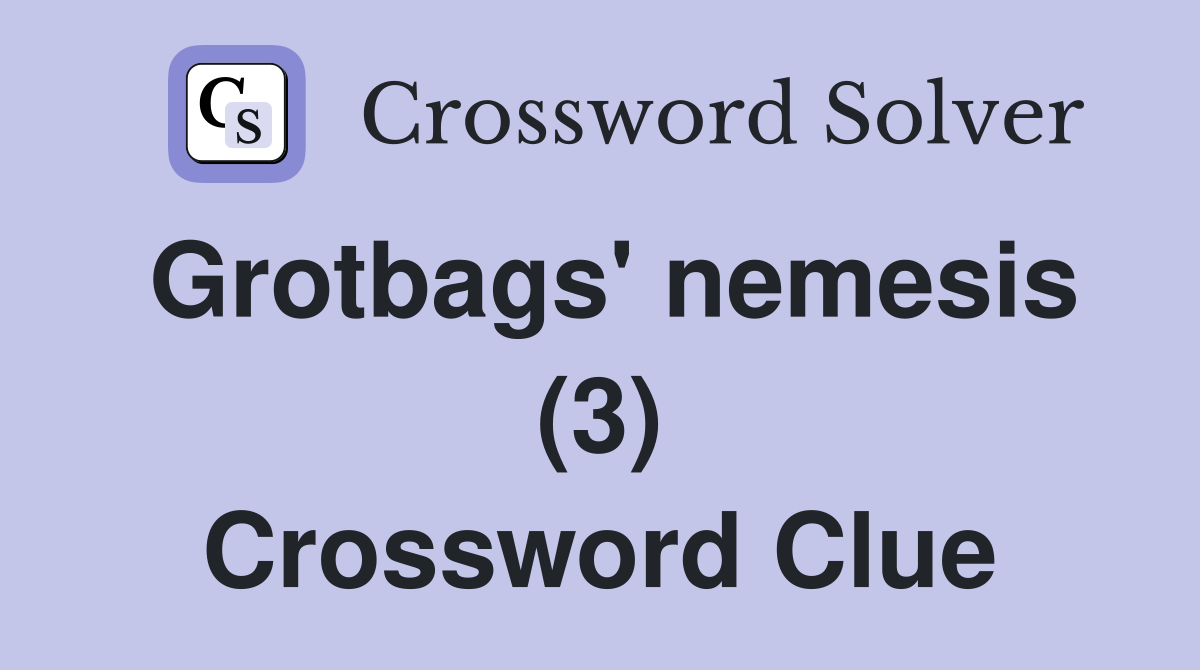 Grotbags' nemesis (3) Crossword Clue
