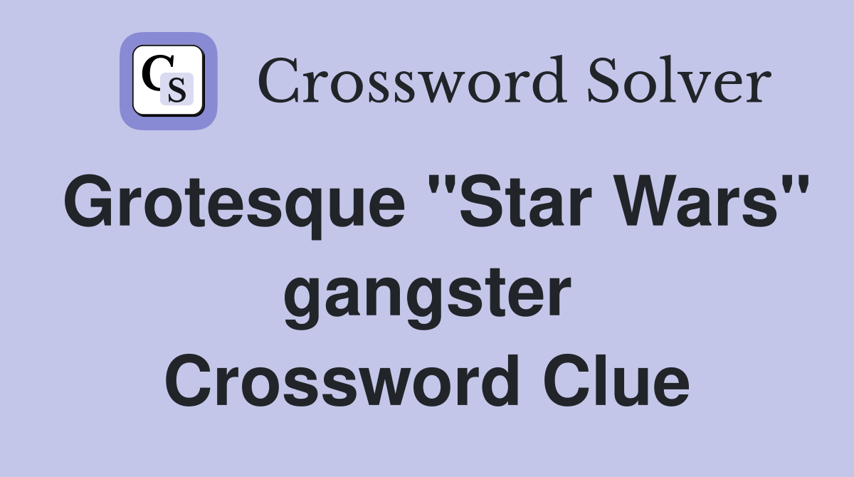 Grotesque "Star Wars" gangster Crossword Clue
