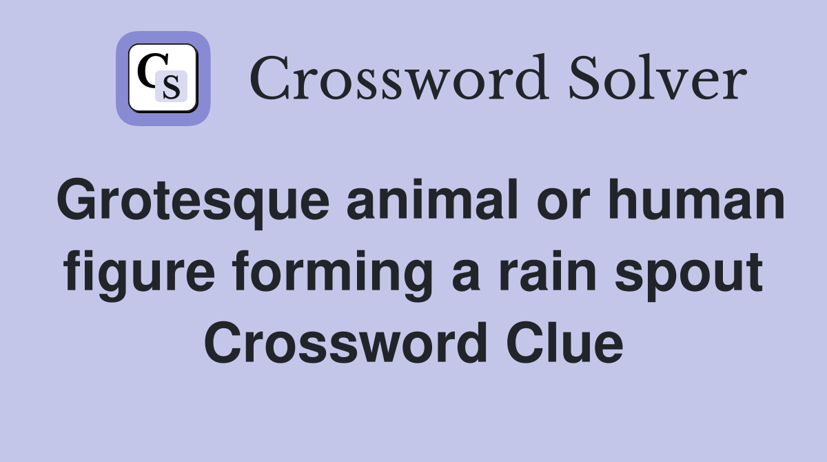 Grotesque animal or human figure forming a rain spout Crossword Clue