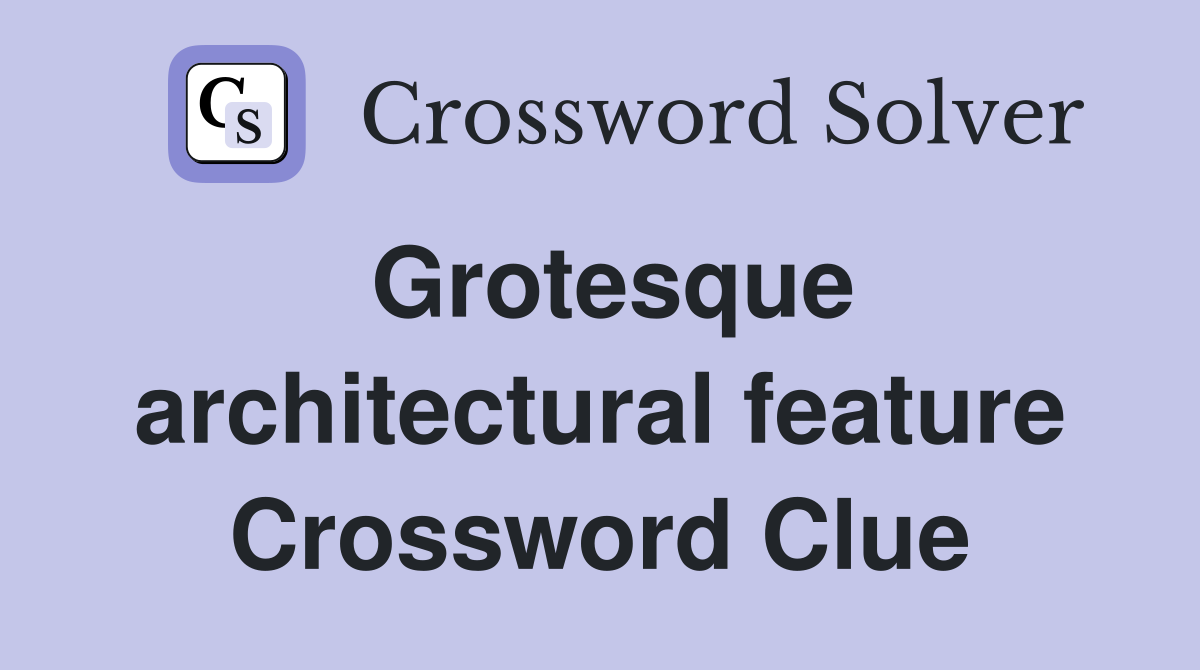 Grotesque architectural feature Crossword Clue
