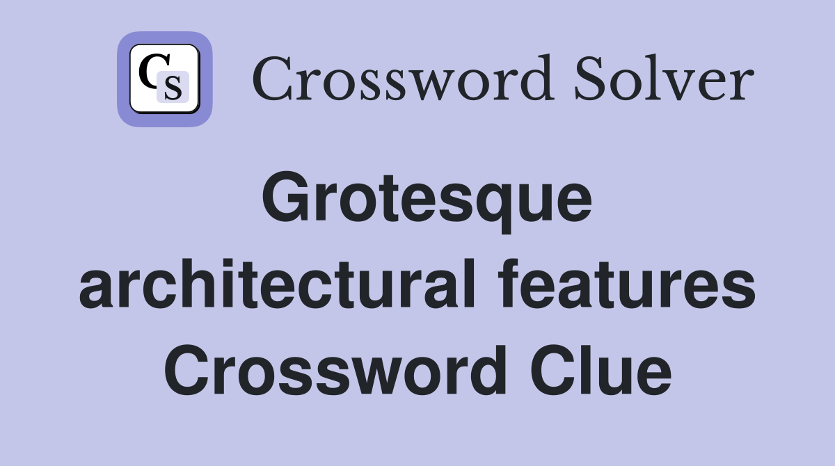 Grotesque architectural features Crossword Clue
