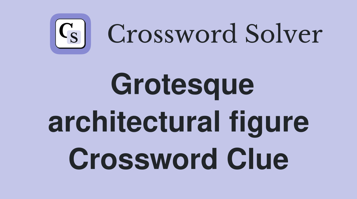 Grotesque architectural figure Crossword Clue