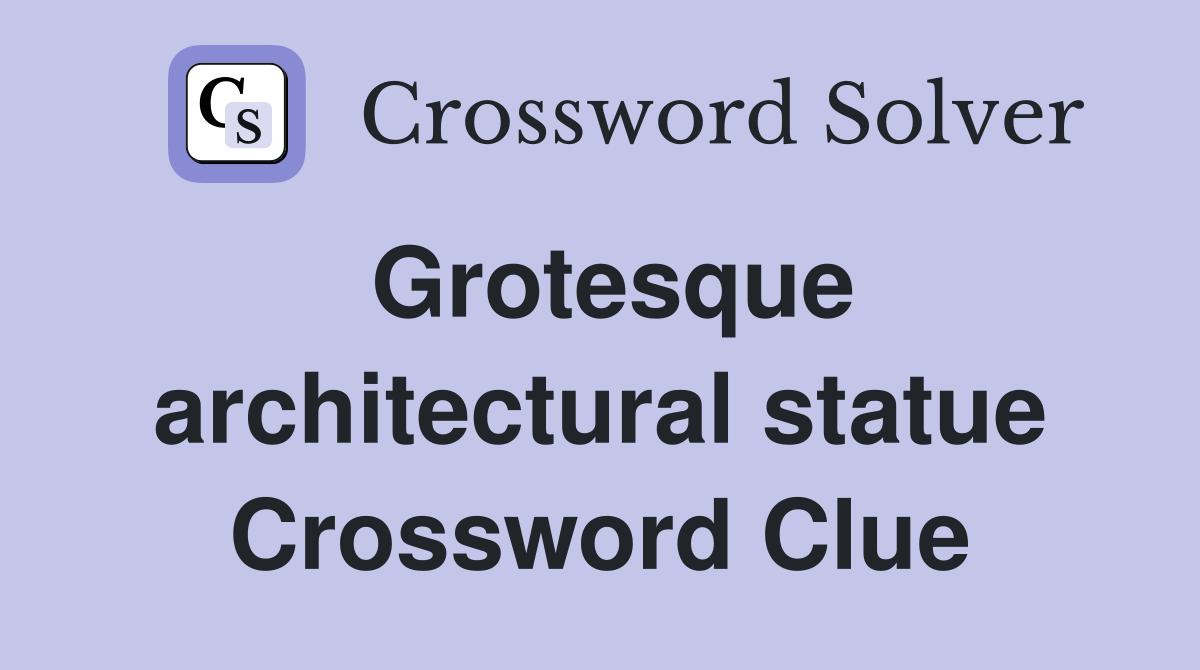Grotesque architectural statue Crossword Clue