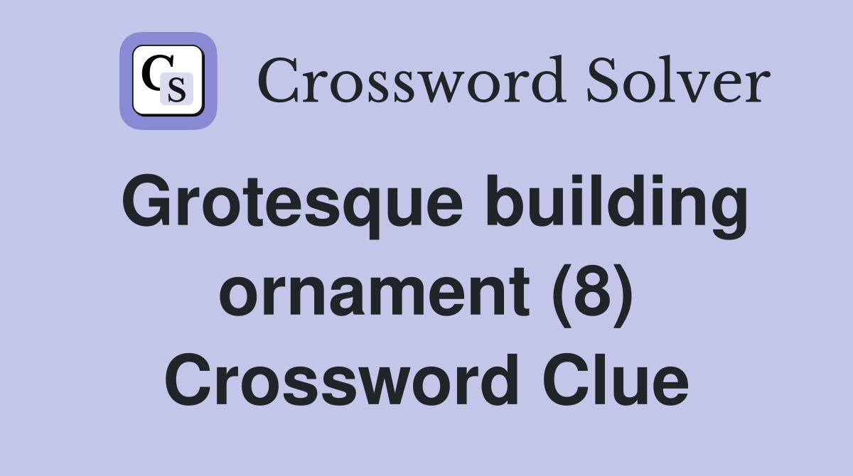 Grotesque building ornament (8) Crossword Clue