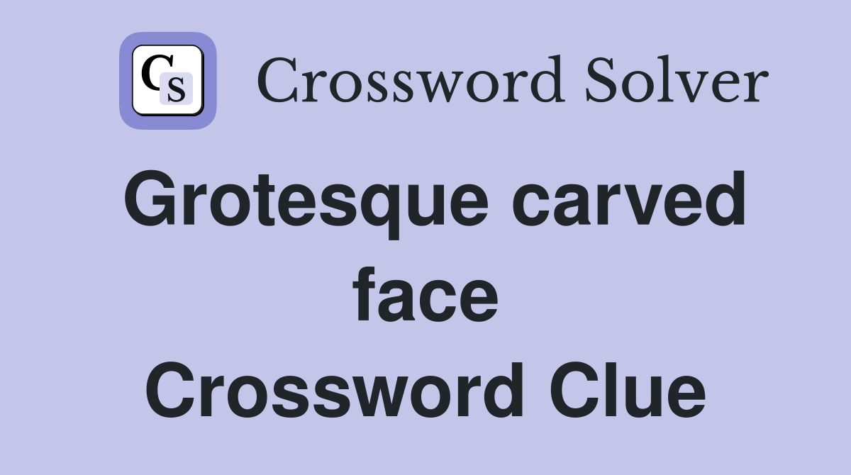 Grotesque carved face Crossword Clue