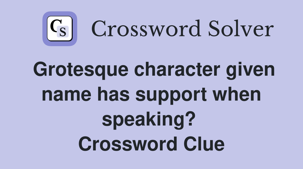 Grotesque character given name has support when speaking?  Crossword Clue
