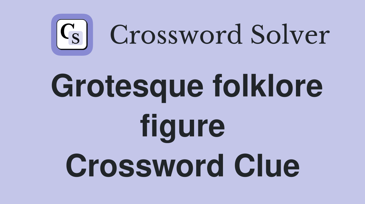 Grotesque folklore figure Crossword Clue