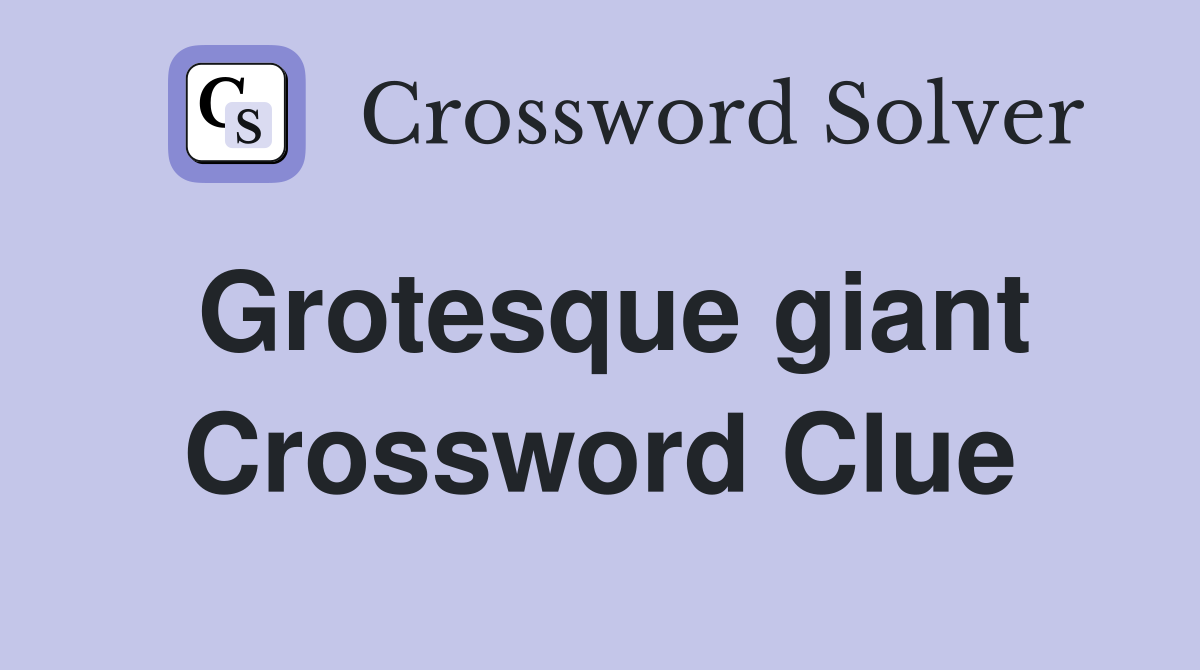 Grotesque giant Crossword Clue
