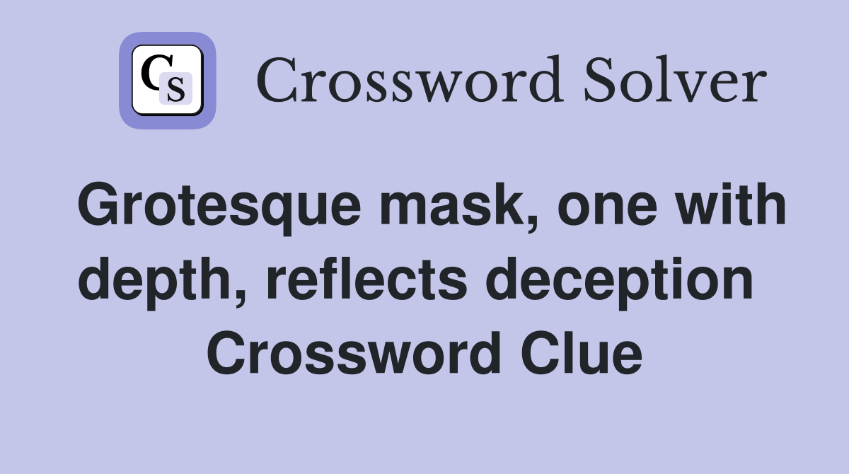 Grotesque mask, one with depth, reflects deception  Crossword Clue