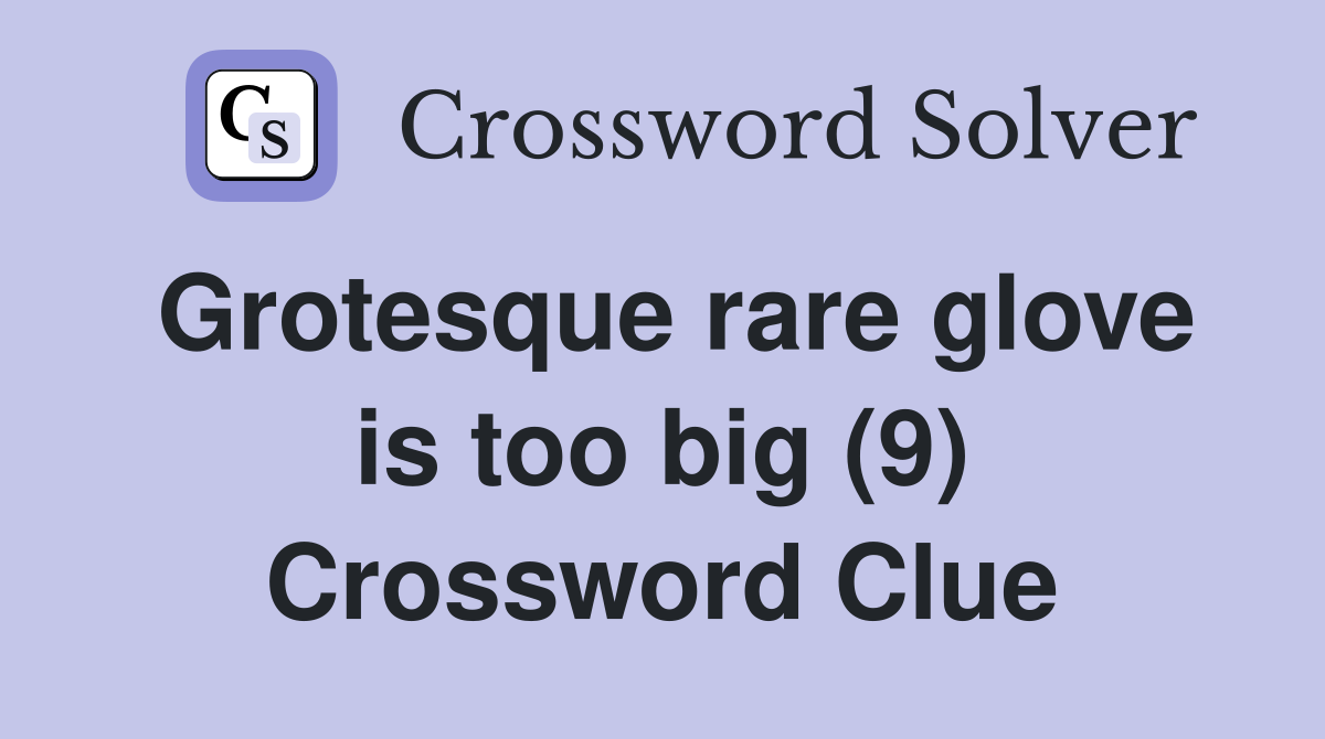 Grotesque rare glove is too big (9) Crossword Clue