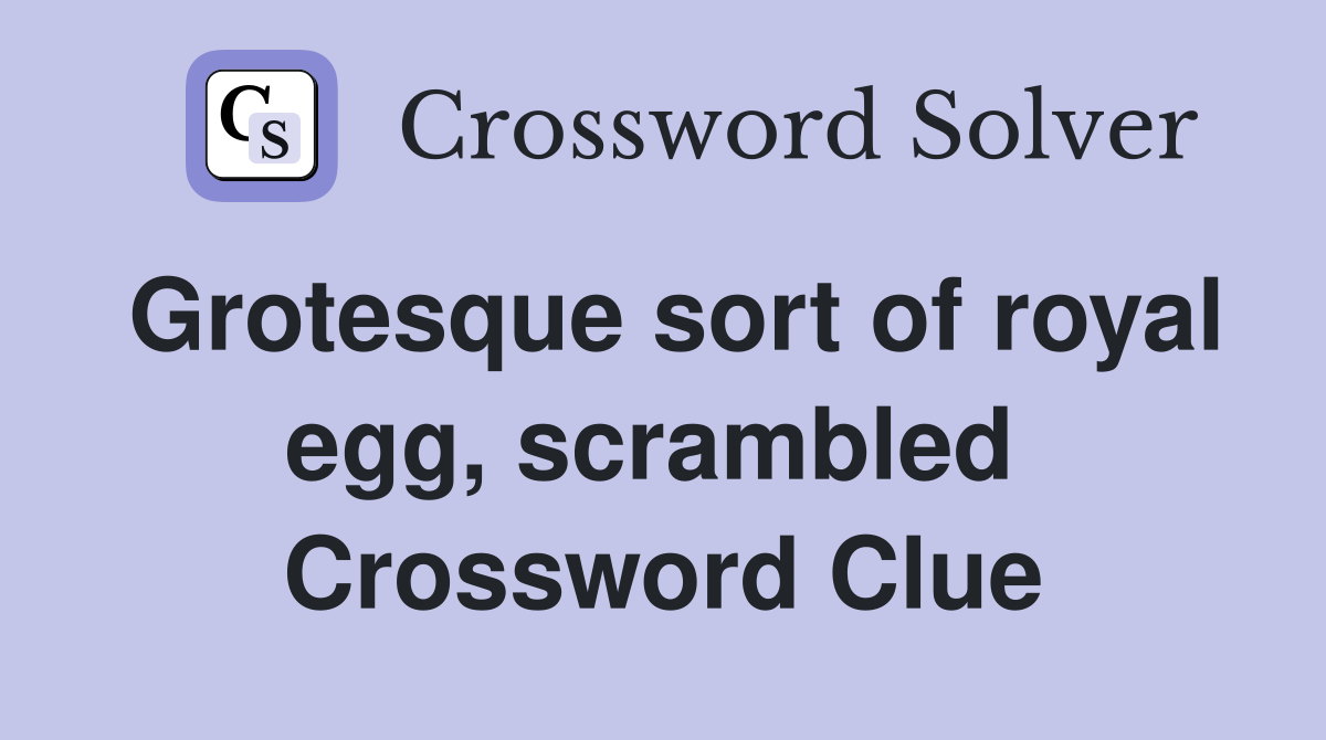 Grotesque sort of royal egg, scrambled  Crossword Clue