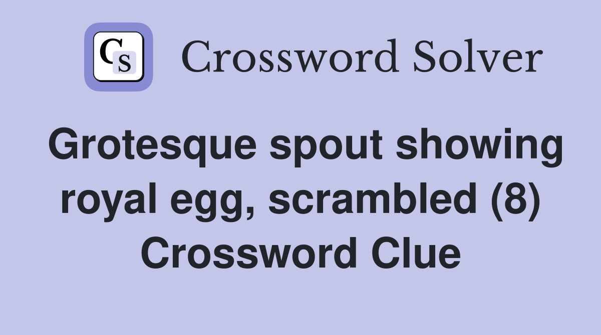Grotesque spout showing royal egg, scrambled (8) Crossword Clue