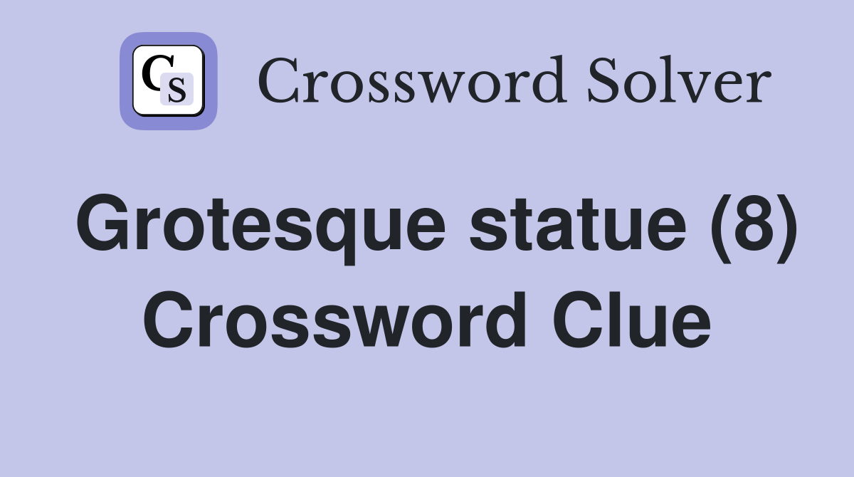 Grotesque statue (8) Crossword Clue