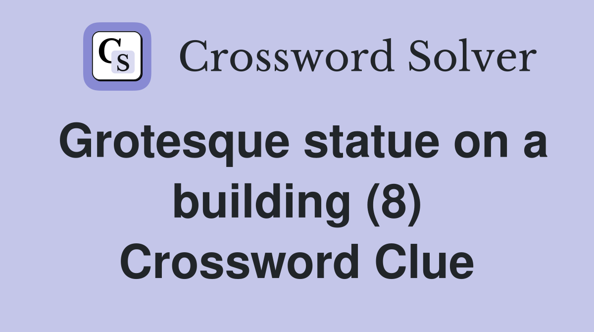 Grotesque statue on a building (8) Crossword Clue