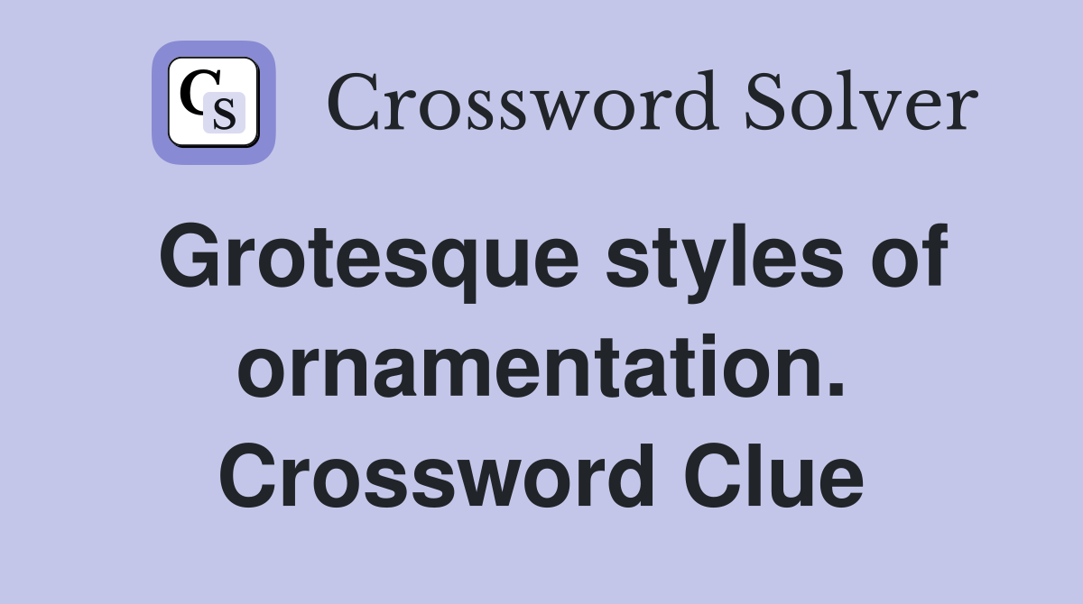 Grotesque styles of ornamentation. Crossword Clue