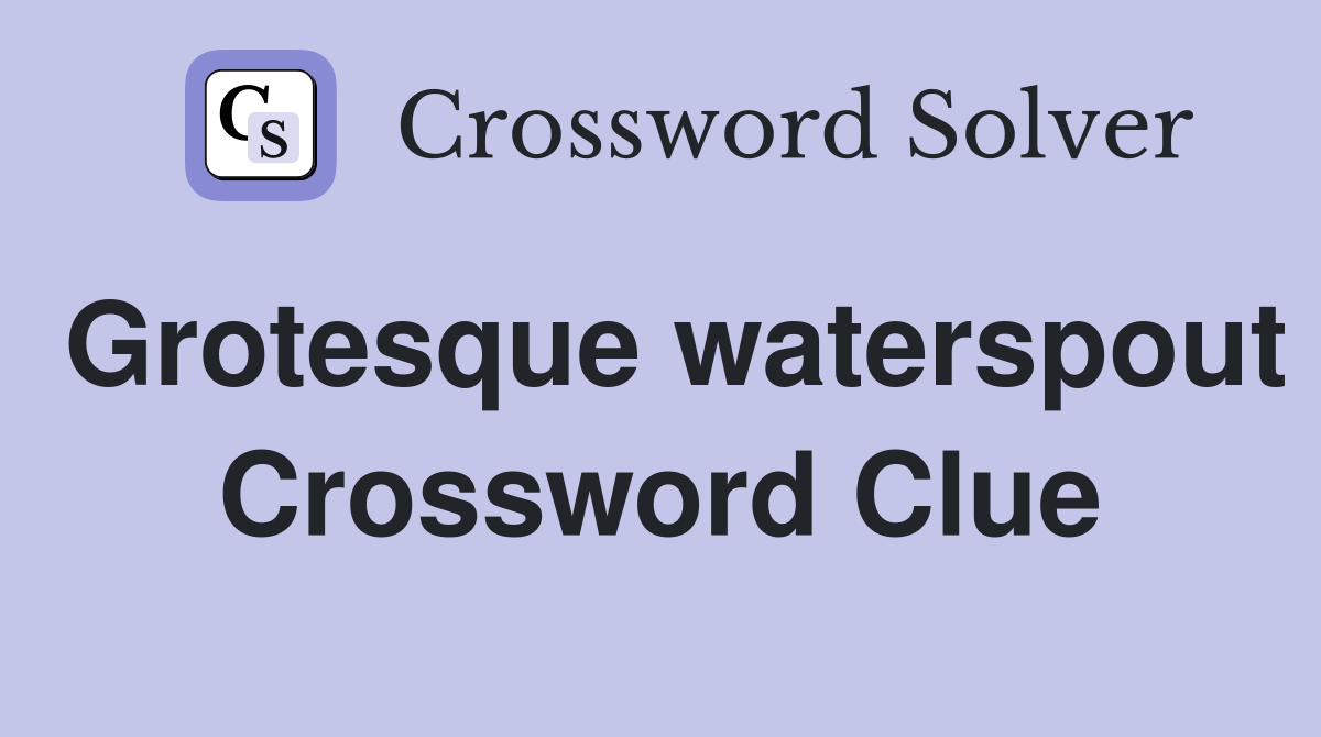 Grotesque waterspout Crossword Clue