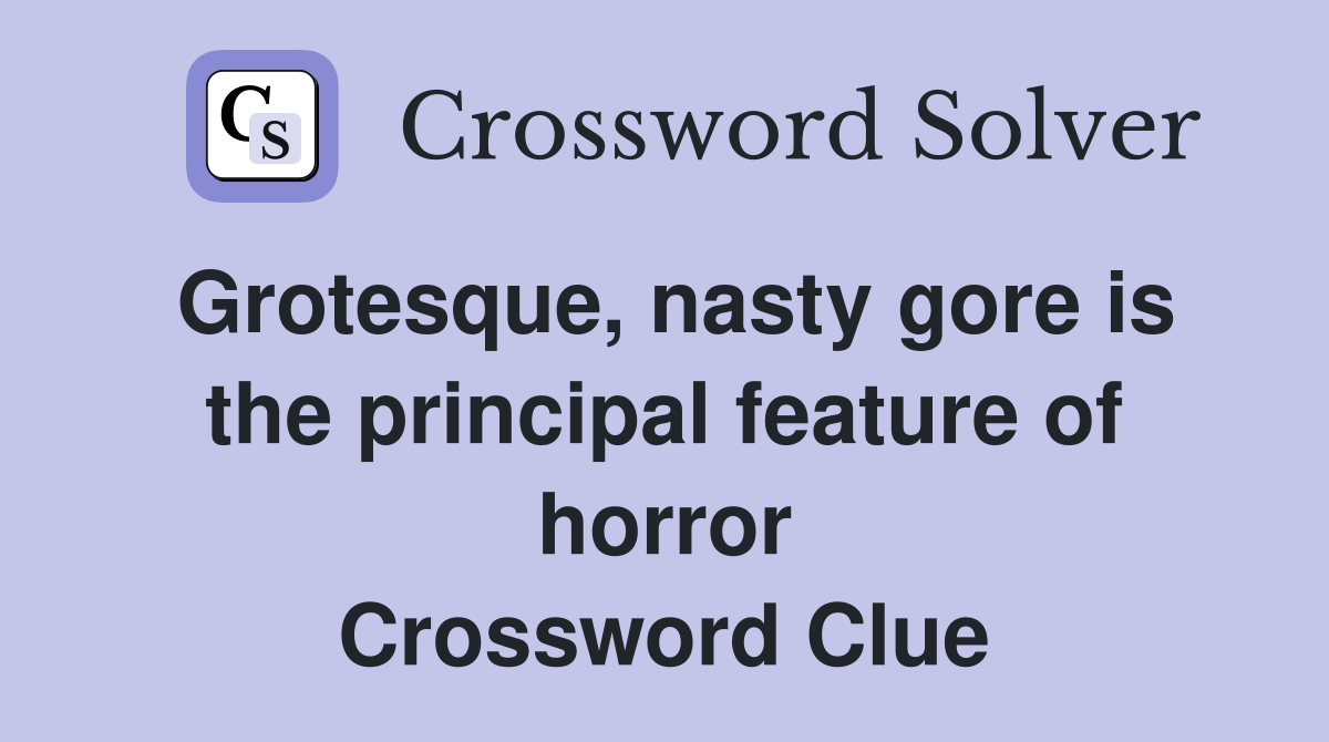 Grotesque, nasty gore is the principal feature of horror Crossword Clue