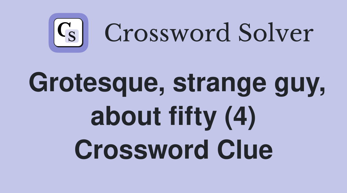 Grotesque, strange guy, about fifty (4) Crossword Clue